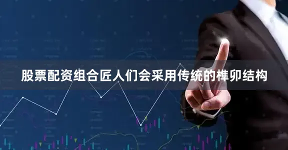 股票配资组合匠人们会采用传统的榫卯结构