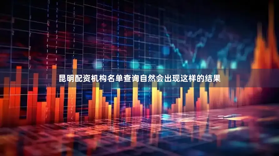 昆明配资机构名单查询自然会出现这样的结果