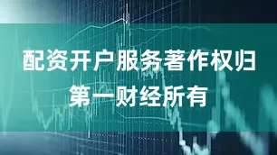 配资开户服务著作权归第一财经所有