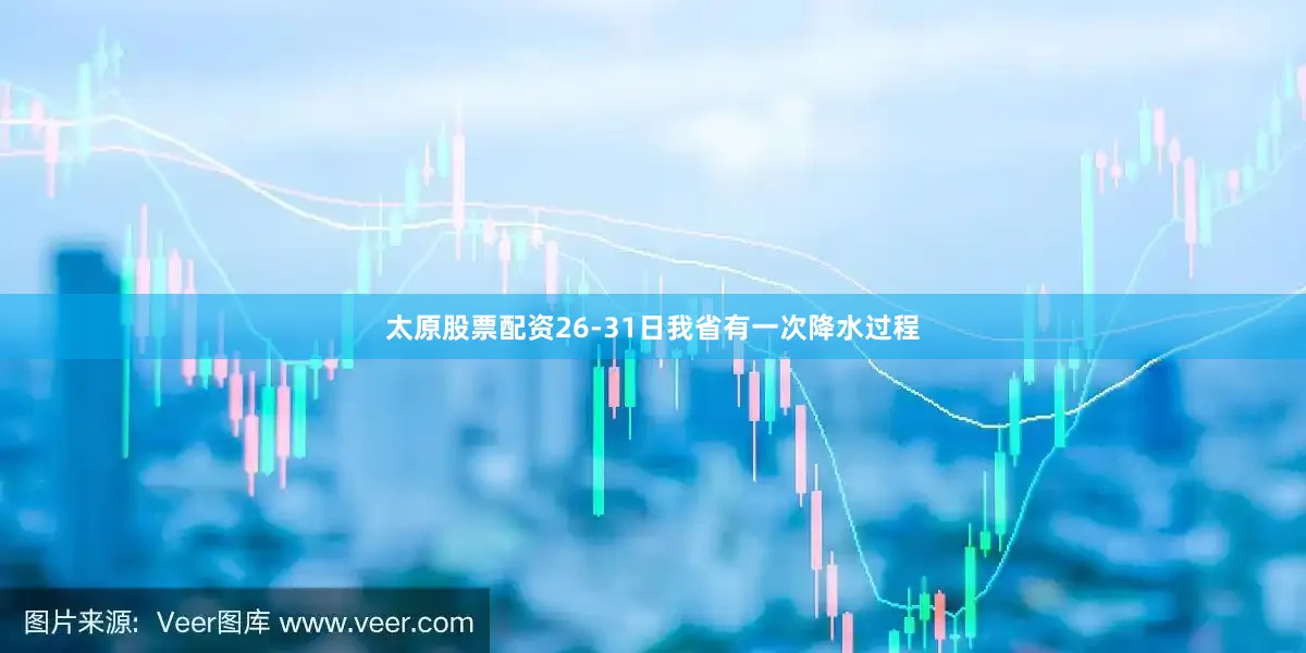 太原股票配资26-31日我省有一次降水过程